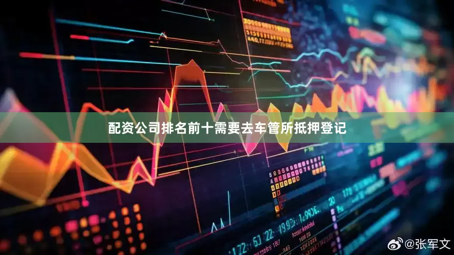 配资公司排名前十需要去车管所抵押登记
