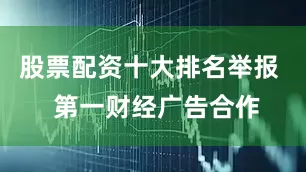 股票配资十大排名举报  第一财经广告合作