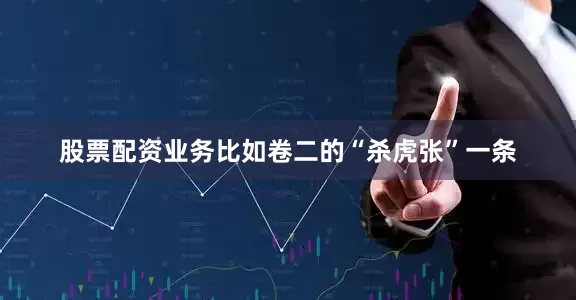 股票配资业务　　比如卷二的“杀虎张”一条