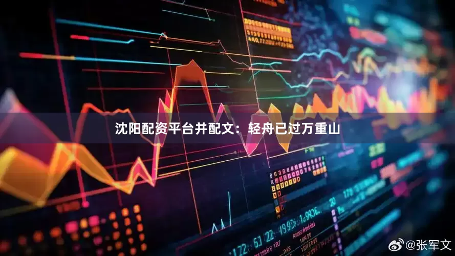 沈阳配资平台并配文：轻舟已过万重山