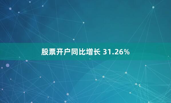 股票开户同比增长 31.26%