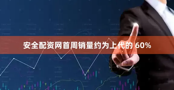 安全配资网首周销量约为上代的 60%